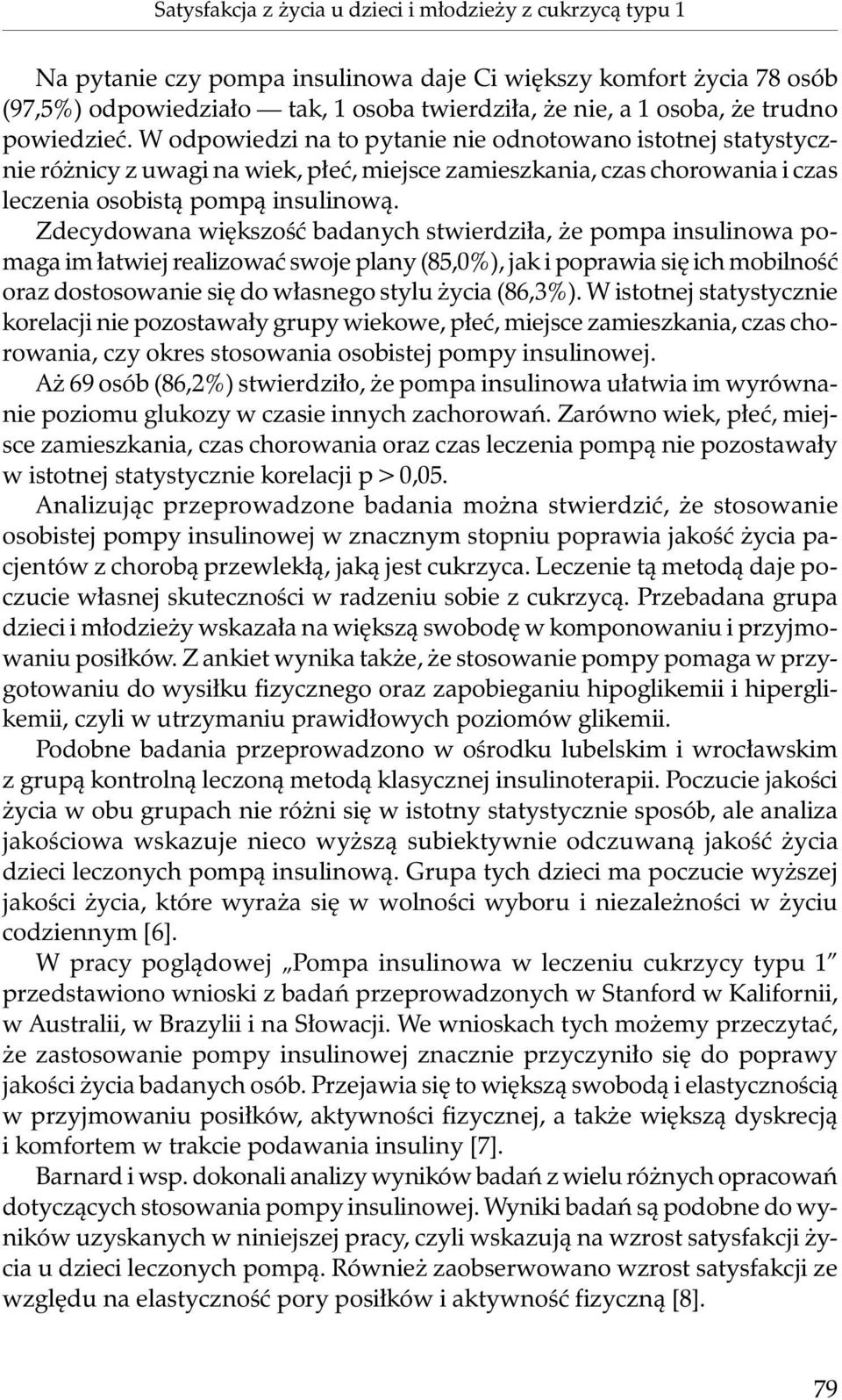 Zdecydowana większość badanych stwierdziła, że pompa insulinowa pomaga im łatwiej realizować swoje plany (85,0%), jak i poprawia się ich mobilność oraz dostosowanie się do własnego stylu życia