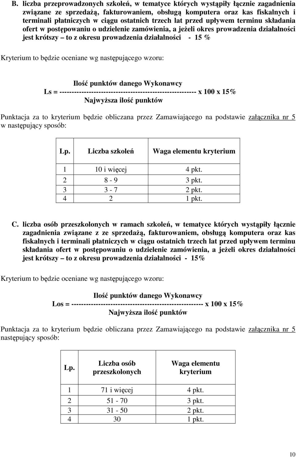 Kryterium to będzie oceniane wg następującego wzoru: Ilość punktów danego Wykonawcy Ls = -------------------------------------------------------- x 100 x 15% NajwyŜsza ilość punktów Punktacja za to