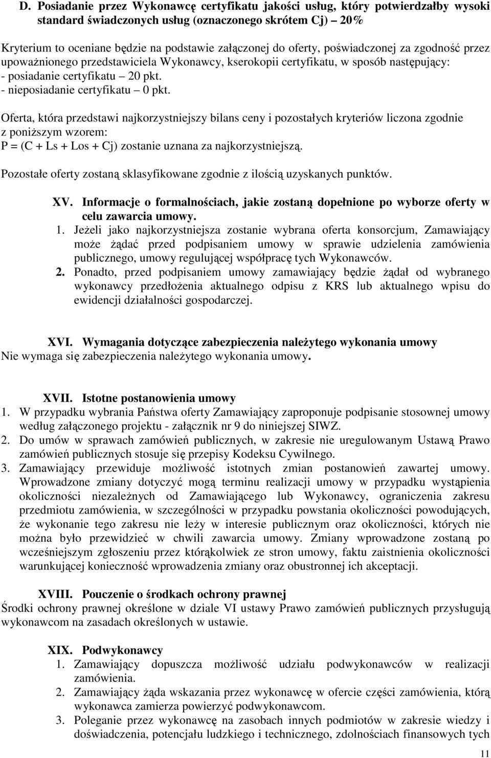 Oferta, która przedstawi najkorzystniejszy bilans ceny i pozostałych kryteriów liczona zgodnie z poniŝszym wzorem: P = (C + Ls + Los + Cj) zostanie uznana za najkorzystniejszą.