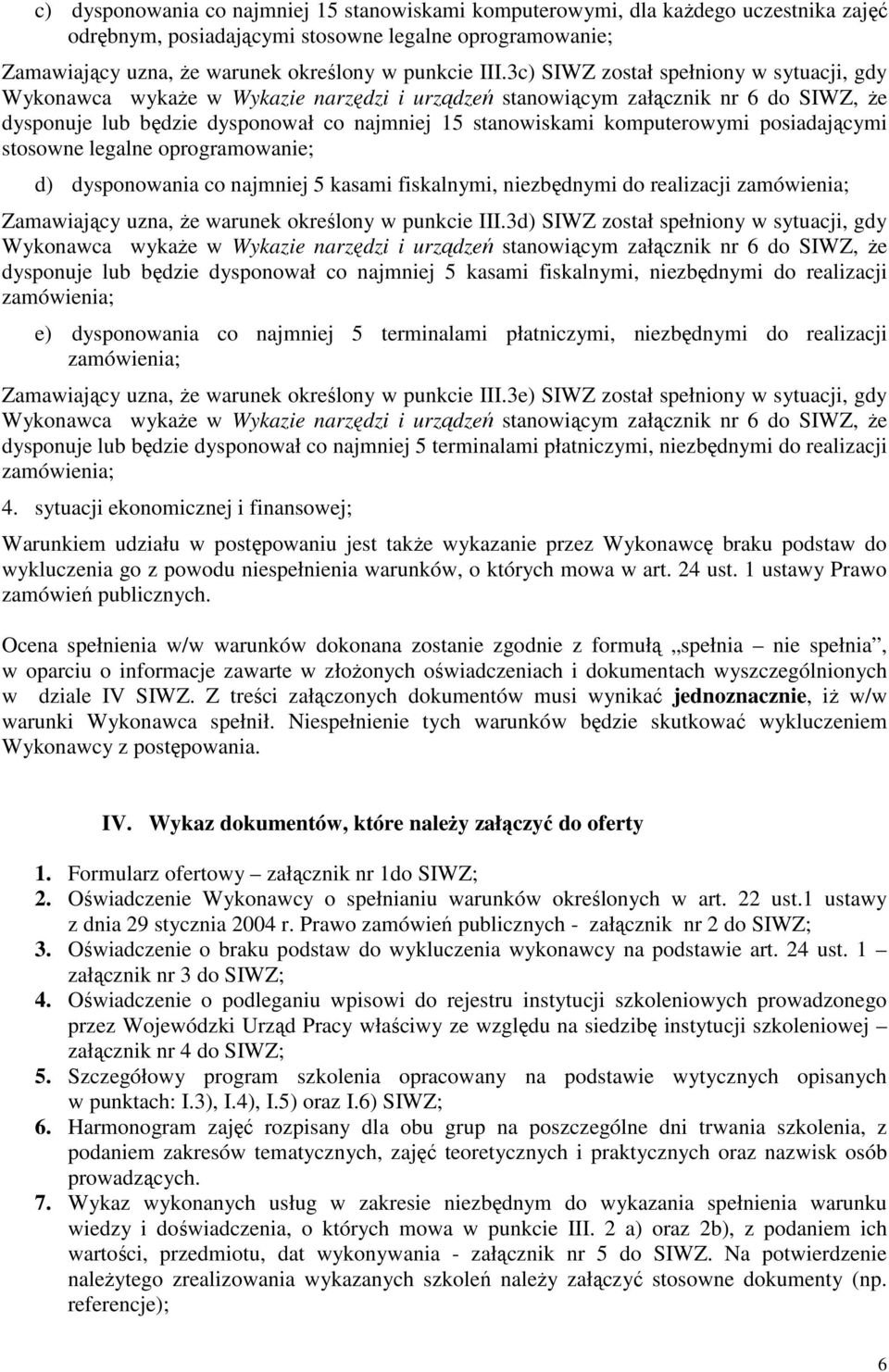 komputerowymi posiadającymi stosowne legalne oprogramowanie; d) dysponowania co najmniej 5 kasami fiskalnymi, niezbędnymi do realizacji zamówienia; Zamawiający uzna, Ŝe warunek określony w punkcie