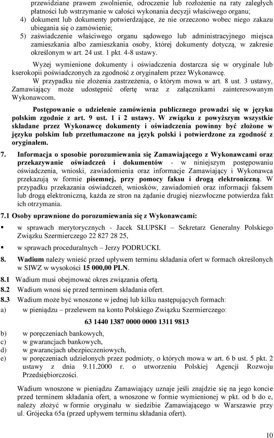 zakresie określonym w art. 24 ust. 1 pkt. 4-8 ustawy. Wyżej wymienione dokumenty i oświadczenia dostarcza się w oryginale lub kserokopii poświadczonych za zgodność z oryginałem przez Wykonawcę.