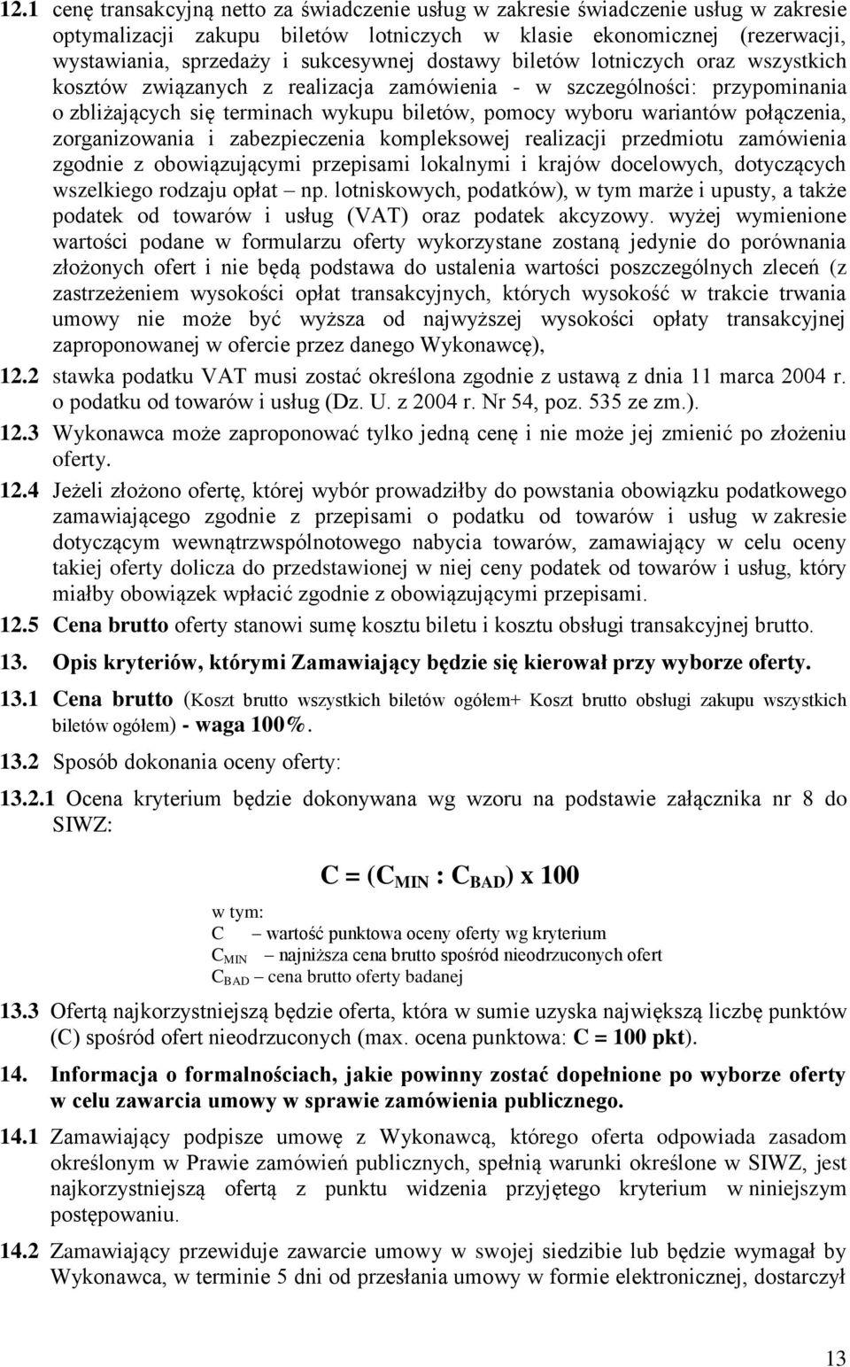 połączenia, zorganizowania i zabezpieczenia kompleksowej realizacji przedmiotu zamówienia zgodnie z obowiązującymi przepisami lokalnymi i krajów docelowych, dotyczących wszelkiego rodzaju opłat np.