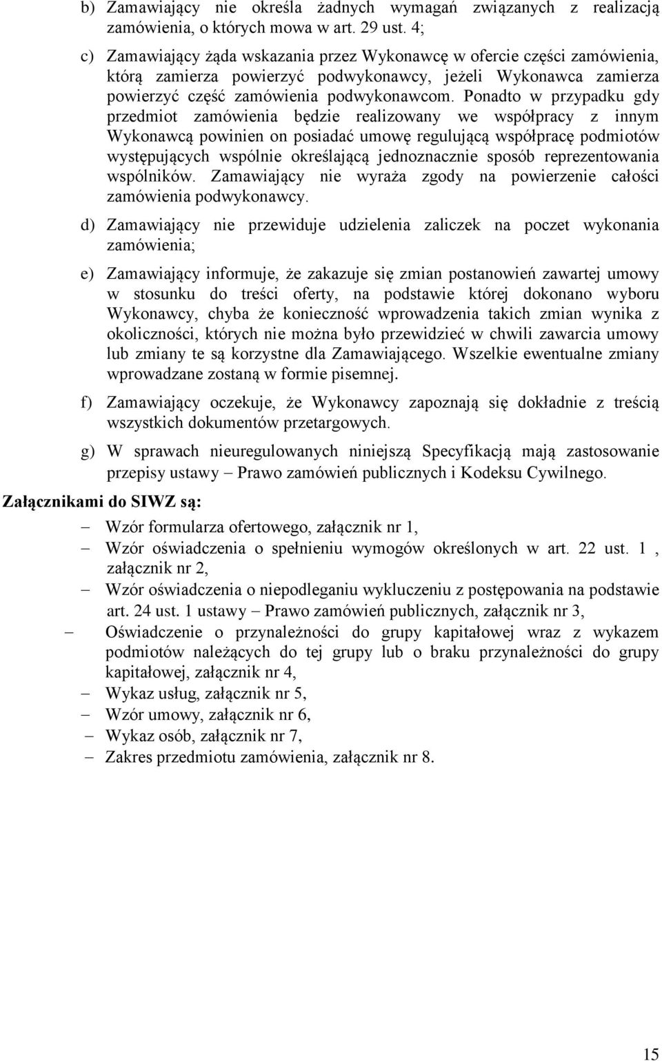 Ponadto w przypadku gdy przedmiot zamówienia będzie realizowany we współpracy z innym Wykonawcą powinien on posiadać umowę regulującą współpracę podmiotów występujących wspólnie określającą