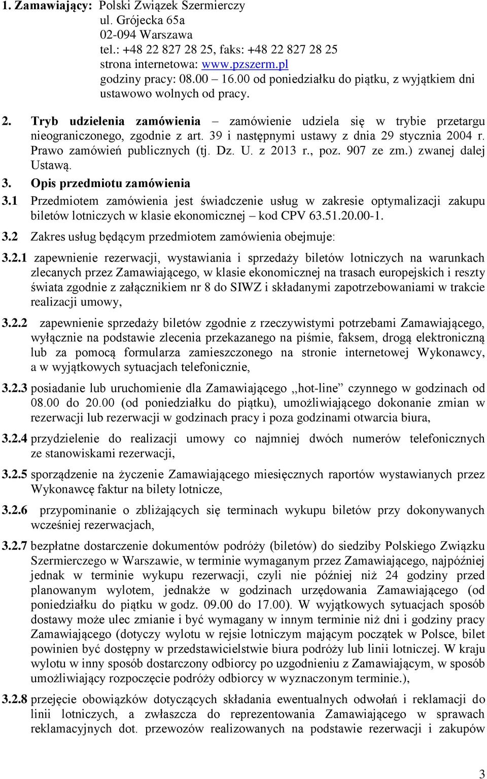 39 i następnymi ustawy z dnia 29 stycznia 2004 r. Prawo zamówień publicznych (tj. Dz. U. z 2013 r., poz. 907 ze zm.) zwanej dalej Ustawą. 3. Opis przedmiotu zamówienia 3.