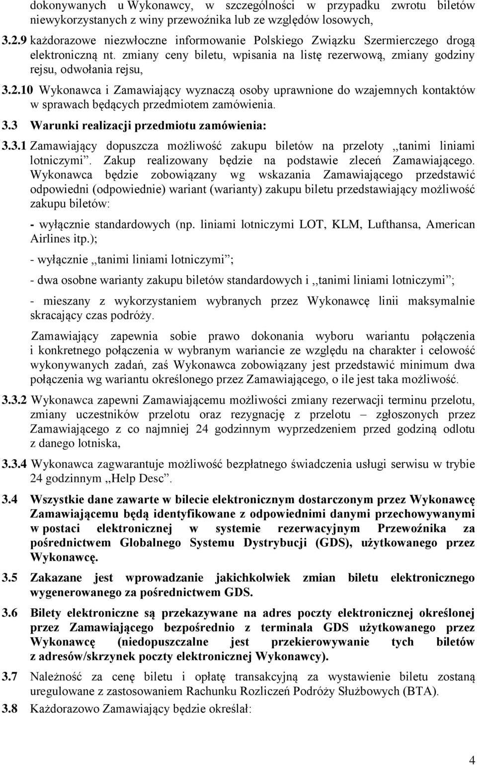 10 Wykonawca i Zamawiający wyznaczą osoby uprawnione do wzajemnych kontaktów w sprawach będących przedmiotem zamówienia. 3.