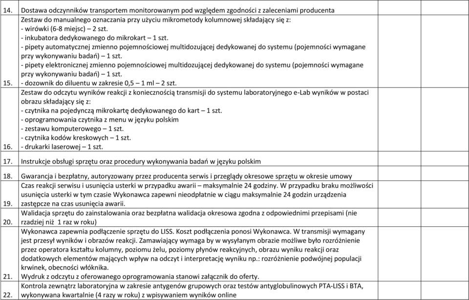 - pipety elektronicznej zmienno pojemnościowej multidozującej dedykowanej do systemu (pojemności wymagane przy wykonywaniu badań) 1 szt. 15. - dozownik do diluentu w zakresie 0,5 1 ml 2 szt.