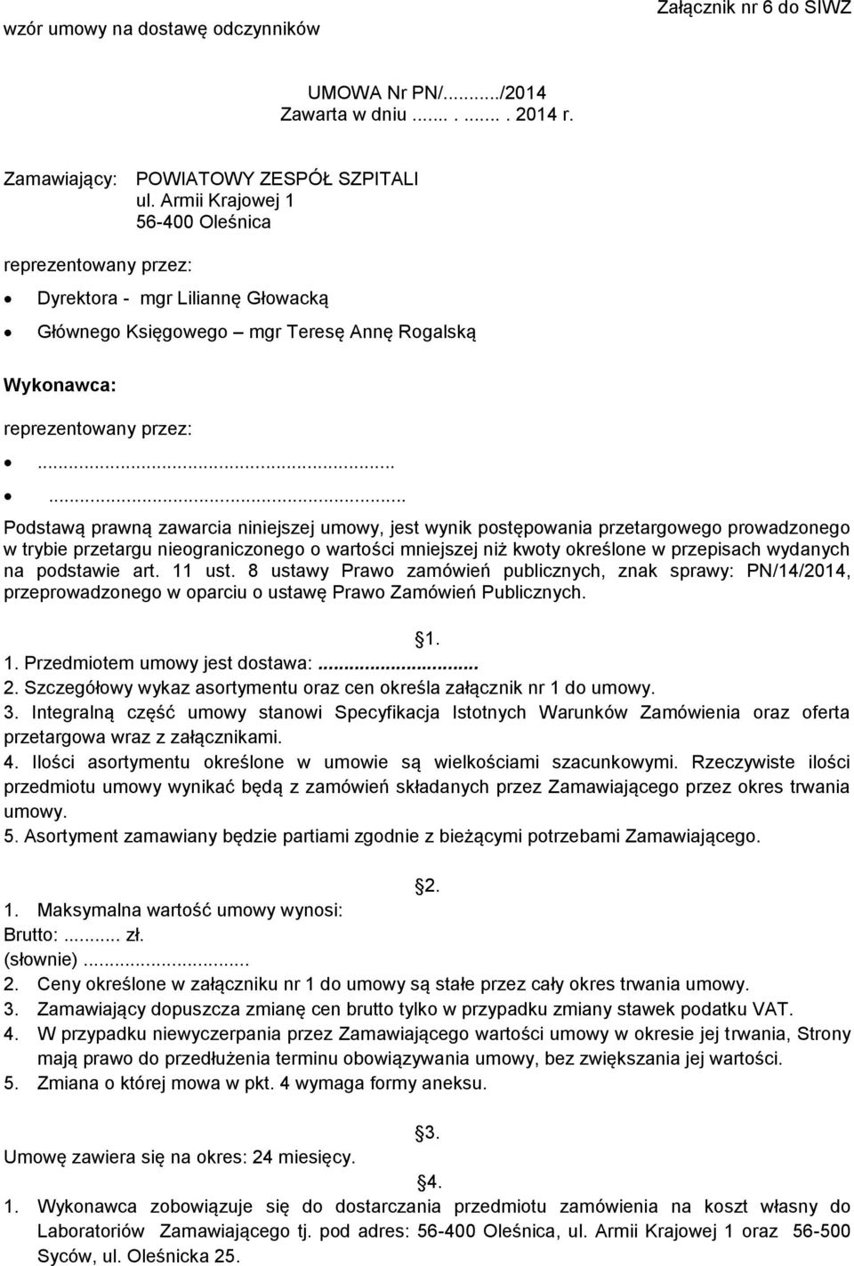 ..... Podstawą prawną zawarcia niniejszej umowy, jest wynik postępowania przetargowego prowadzonego w trybie przetargu nieograniczonego o wartości mniejszej niż kwoty określone w przepisach wydanych