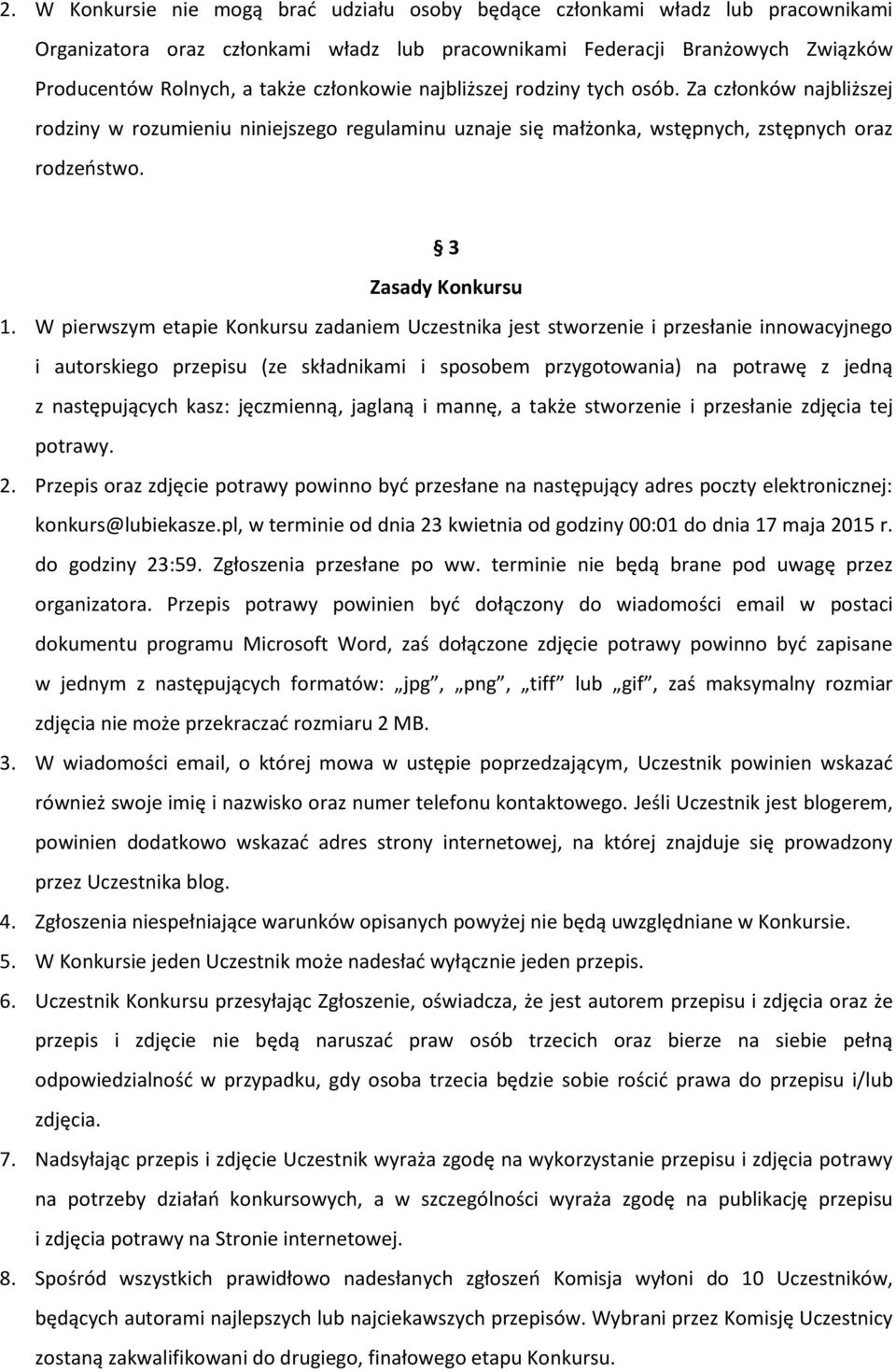 W pierwszym etapie Konkursu zadaniem Uczestnika jest stworzenie i przesłanie innowacyjnego i autorskiego przepisu (ze składnikami i sposobem przygotowania) na potrawę z jedną z następujących kasz: