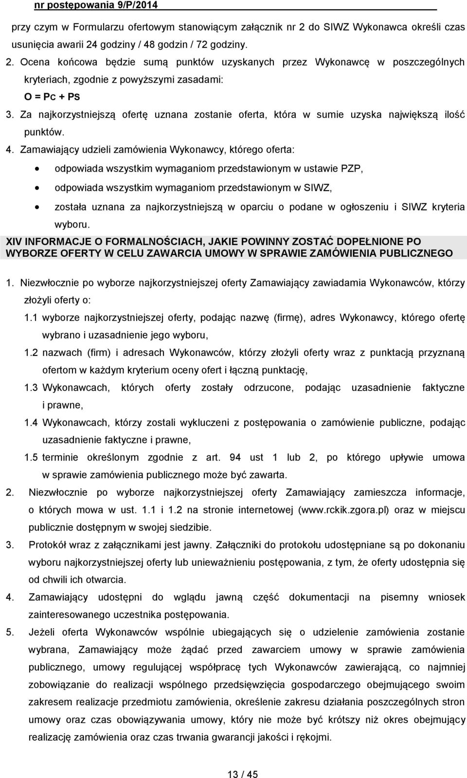 Zamawiający udzieli zamówienia Wykonawcy, którego oferta: odpowiada wszystkim wymaganiom przedstawionym w ustawie PZP, odpowiada wszystkim wymaganiom przedstawionym w SIWZ, została uznana za