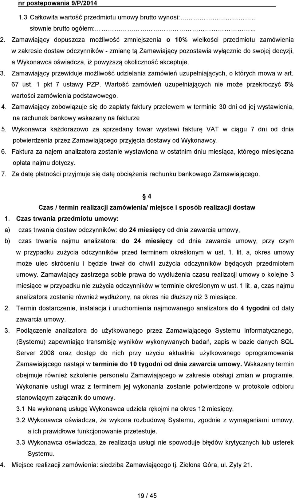 iż powyższą okoliczność akceptuje. 3. Zamawiający przewiduje możliwość udzielania zamówień uzupełniających, o których mowa w art. 67 ust. 1 pkt 7 ustawy PZP.