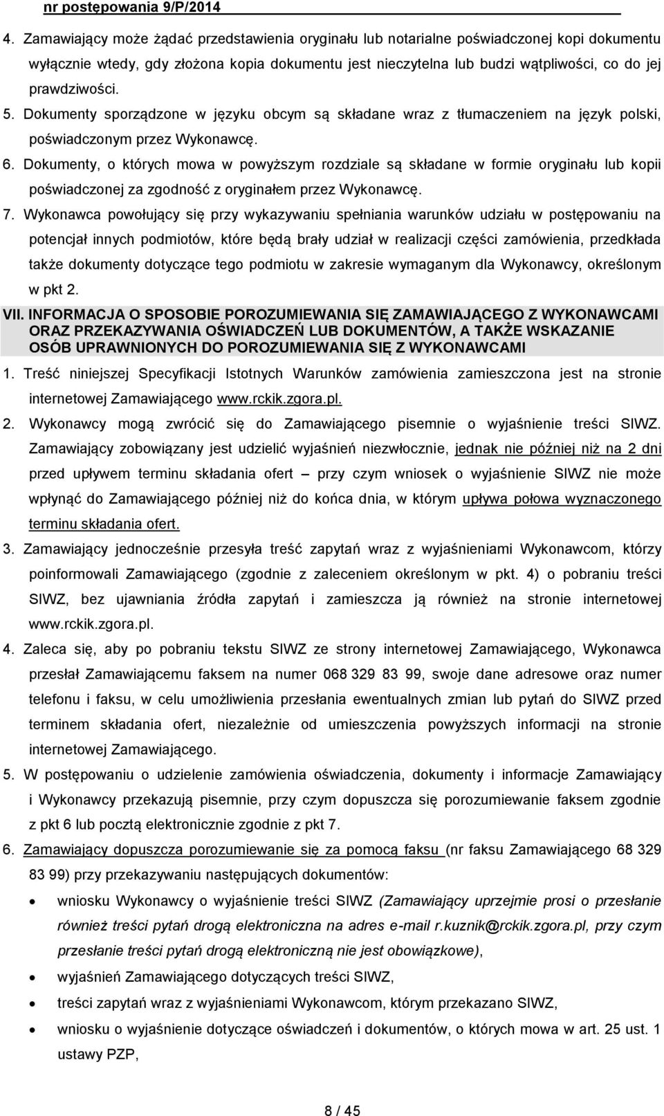 Dokumenty, o których mowa w powyższym rozdziale są składane w formie oryginału lub kopii poświadczonej za zgodność z oryginałem przez Wykonawcę. 7.