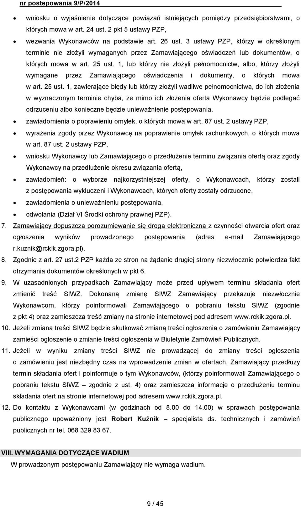 1, lub którzy nie złożyli pełnomocnictw, albo, którzy złożyli wymagane przez Zamawiającego oświadczenia i dokumenty, o których mowa w art. 25 ust.