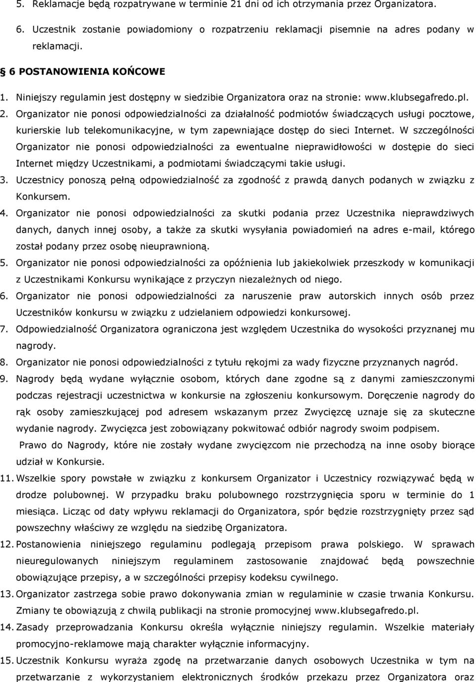 Organizator nie ponosi odpowiedzialności za działalność podmiotów świadczących usługi pocztowe, kurierskie lub telekomunikacyjne, w tym zapewniające dostęp do sieci Internet.