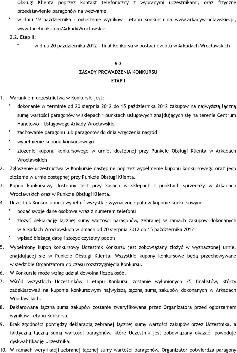 Warunkiem uczestnictwa w Konkursie jest: * dokonanie w terminie od 20 sierpnia 2012 do 15 października 2012 zakupów na najwyższą łączną sumę wartości paragonów w sklepach i punktach usługowych