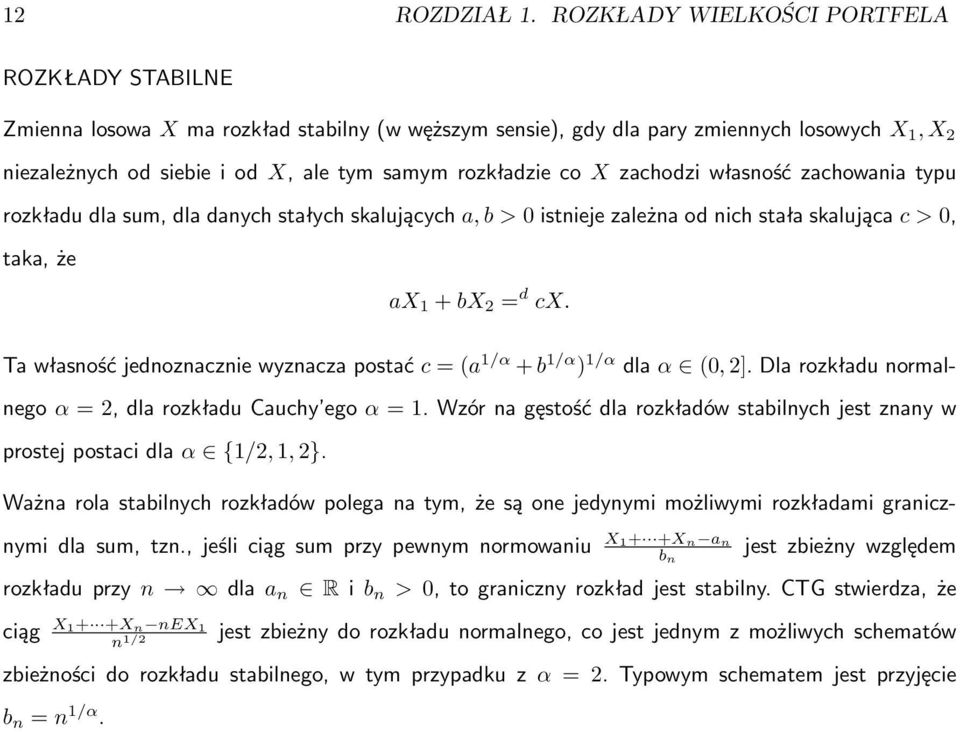 co X zachodzi własność zachowania typu rozkładu dla sum, dla danych stałych skalujących a, b > 0 istnieje zależna od nich stała skalująca c > 0, taka, że ax 1 + bx 2 = d cx.