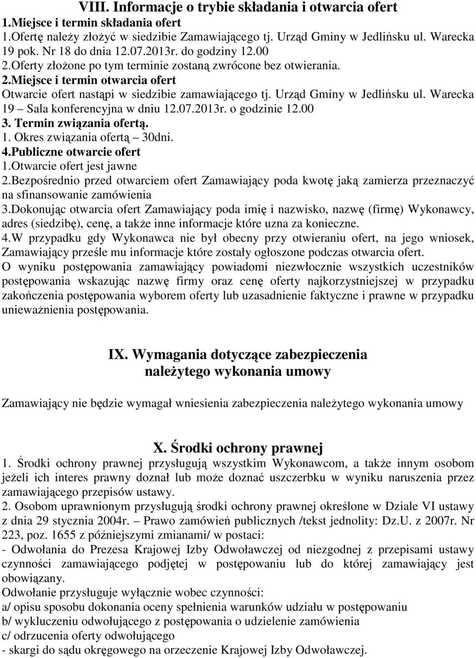 Urząd Gminy w Jedlińsku ul. Warecka 19 Sala konferencyjna w dniu 12.07.2013r. o godzinie 12.00 3. Termin związania ofertą. 1. Okres związania ofertą 30dni. 4.Publiczne otwarcie ofert 1.