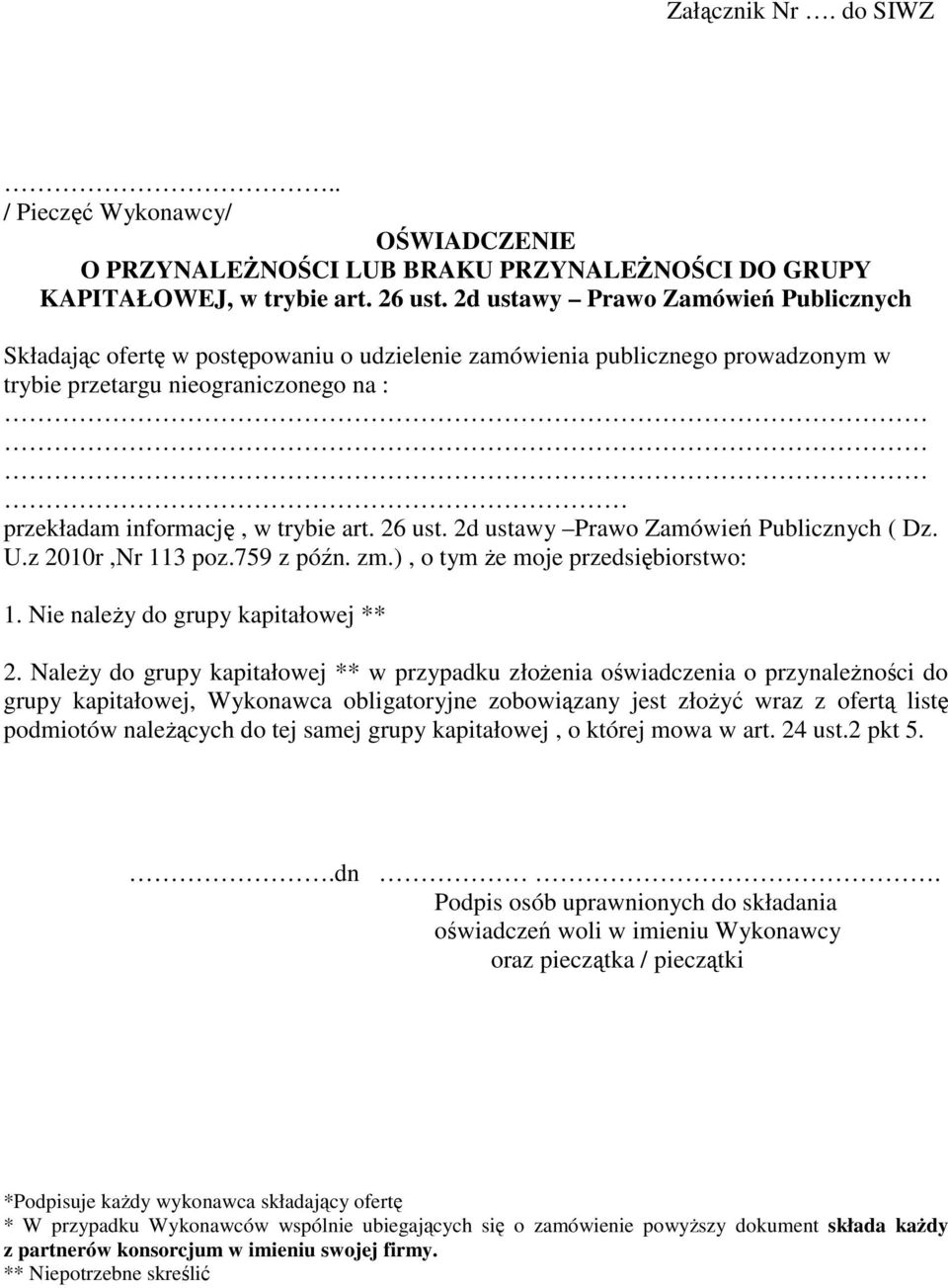 26 ust. 2d ustawy Prawo Zamówień Publicznych ( Dz. U.z 2010r,Nr 113 poz.759 z późn. zm.), o tym że moje przedsiębiorstwo: 1. Nie należy do grupy kapitałowej ** 2.