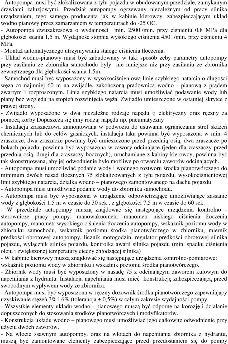 - Autopompa dwuzakresowa o wydajności min. 2500l/min. przy ciśnieniu 0,8 MPa dla głębokości ssania 1,5 m. Wydajność stopnia wysokiego ciśnienia 450 l/min. przy ciśnieniu 4 MPa.