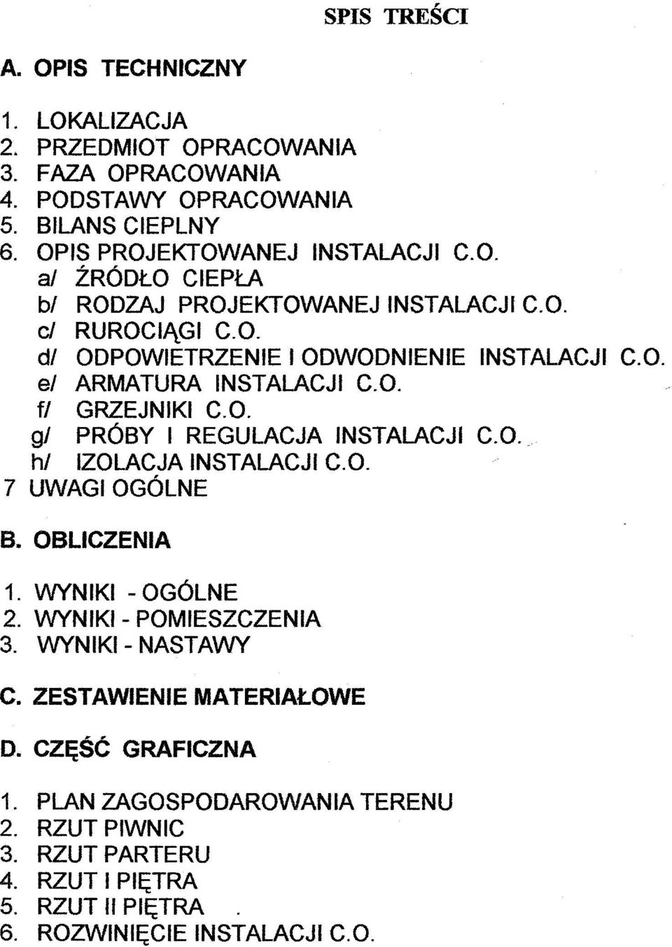 O. l UWAGI OGÓLNE B. OBLICZENIA 1. WYNIKI -OGÓLNE 2. WYNIKI - POMIESZCZENIA 3. WYNIKI- NASTAWY C. ZESTAWIENIE MATERIAŁOWE D. CZĘŚĆ GRAFICZNA 1.