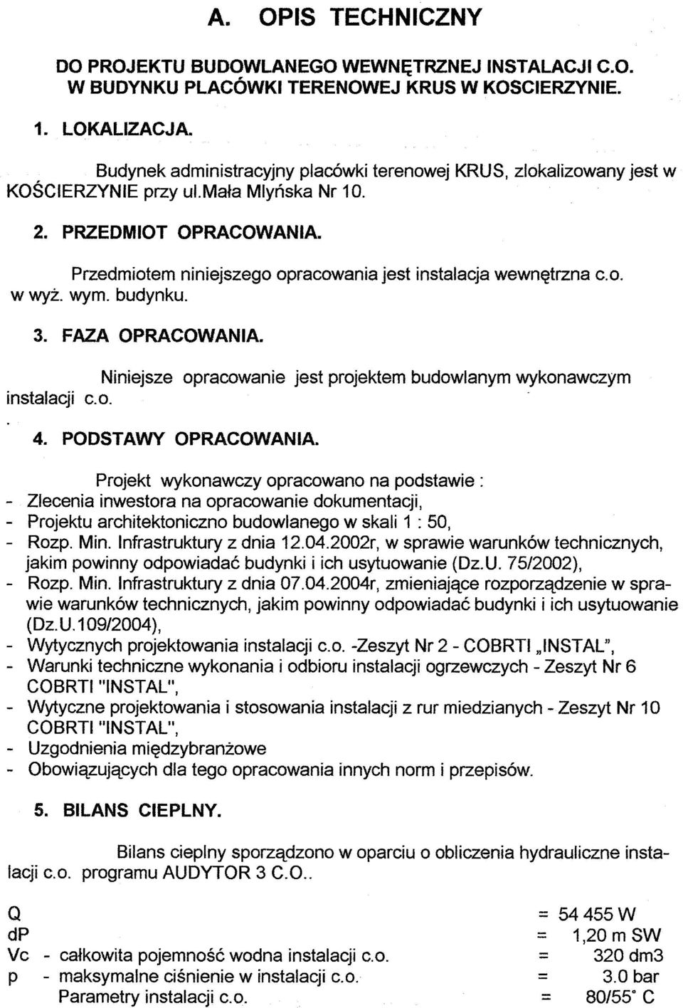 Min. Infrastruktury z dnia 12.04.2002r, w sprawie warunków technicznych, jakim powinny odpowiadać budynki i ich usytuowanie (Dz.U. 75/2002), - Rozp. Min. Infrastruktury z dnia 07.04.2004r, zmieniające rozporządzenie w sprawie warunków technicznych, jakim powinny odpowiadać budynki i ich usytuowanie (Dz.