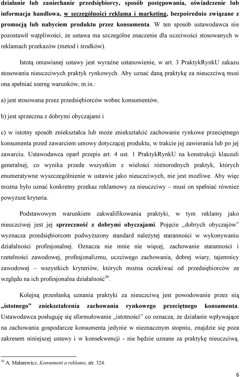 Istotą omawianej ustawy jest wyraźne ustanowienie, w art. 3 PraktykRynkU zakazu stosowania nieuczciwych praktyk rynkowych. Aby uznać daną praktykę za nieuczciwą musi ona spełniać szereg warunków, m.