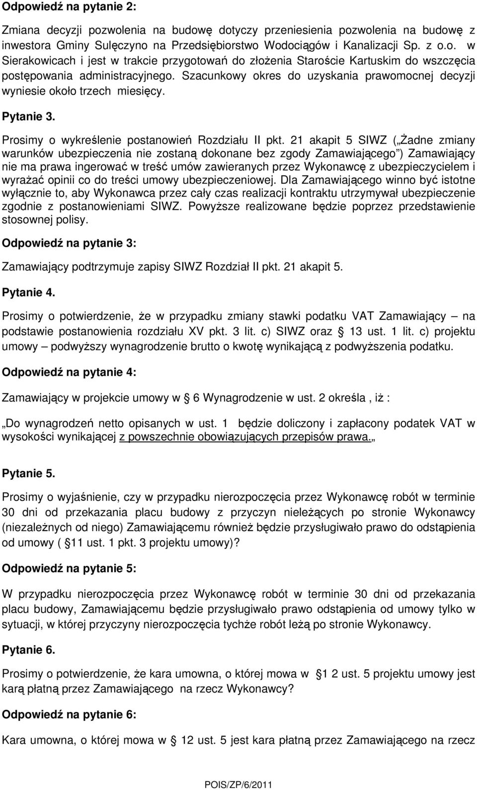 21 akapit 5 SIWZ ( Żadne zmiany warunków ubezpieczenia nie zostaną dokonane bez zgody Zamawiającego ) Zamawiający nie ma prawa ingerować w treść umów zawieranych przez Wykonawcę z ubezpieczycielem i