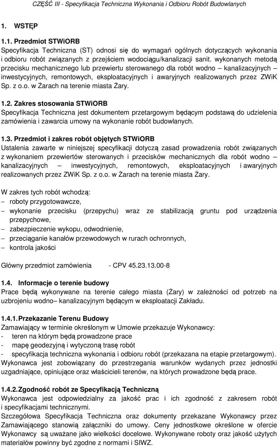 1.2. Zakres stosowania STWiORB Specyfikacja Techniczna jest dokumentem przetargowym będącym podstawą do udzielenia zamówienia i zawarcia umowy na wykonanie robót budowlanych. 1.3.