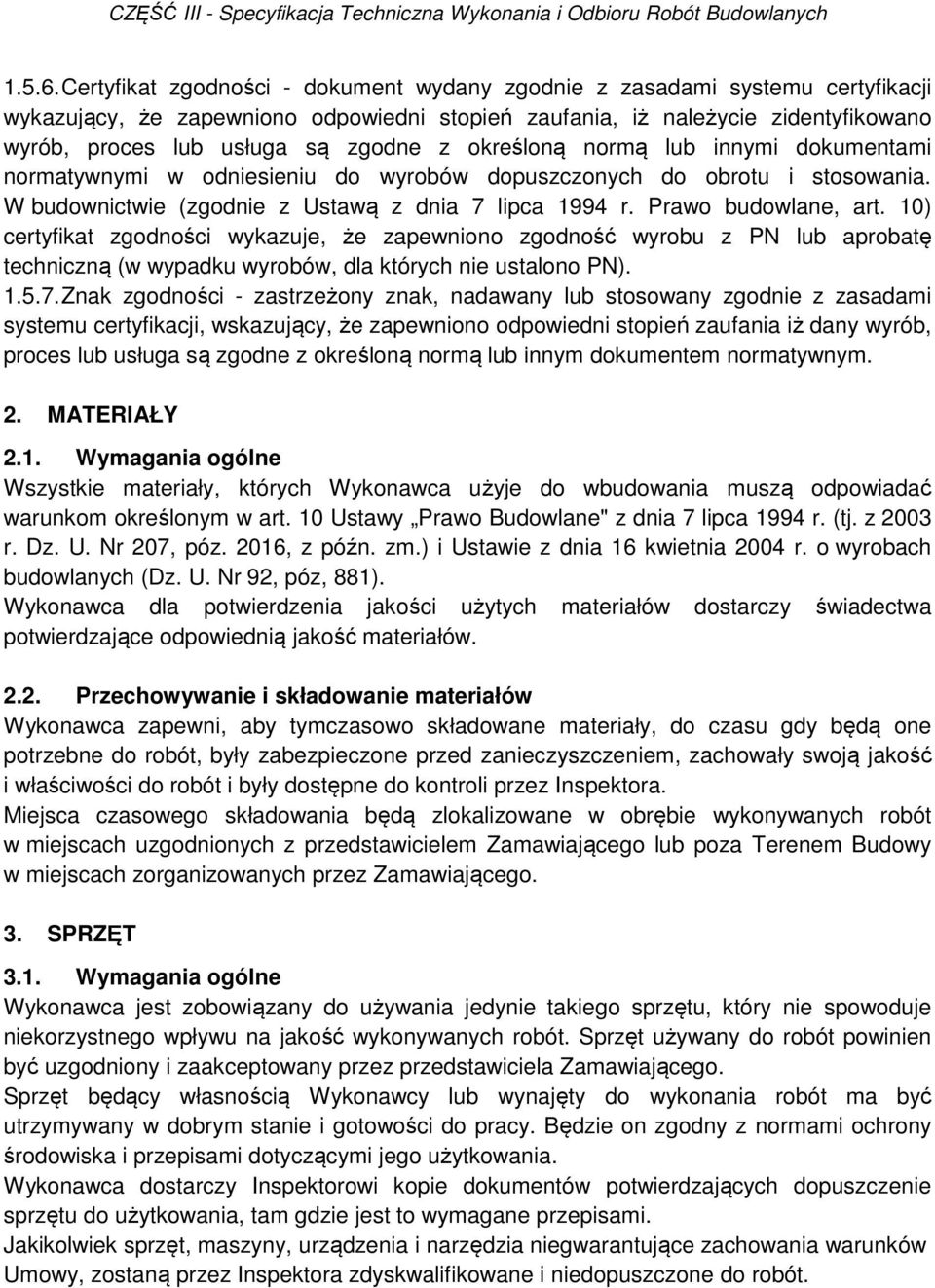 określoną normą lub innymi dokumentami normatywnymi w odniesieniu do wyrobów dopuszczonych do obrotu i stosowania. W budownictwie (zgodnie z Ustawą z dnia 7 lipca 1994 r. Prawo budowlane, art.