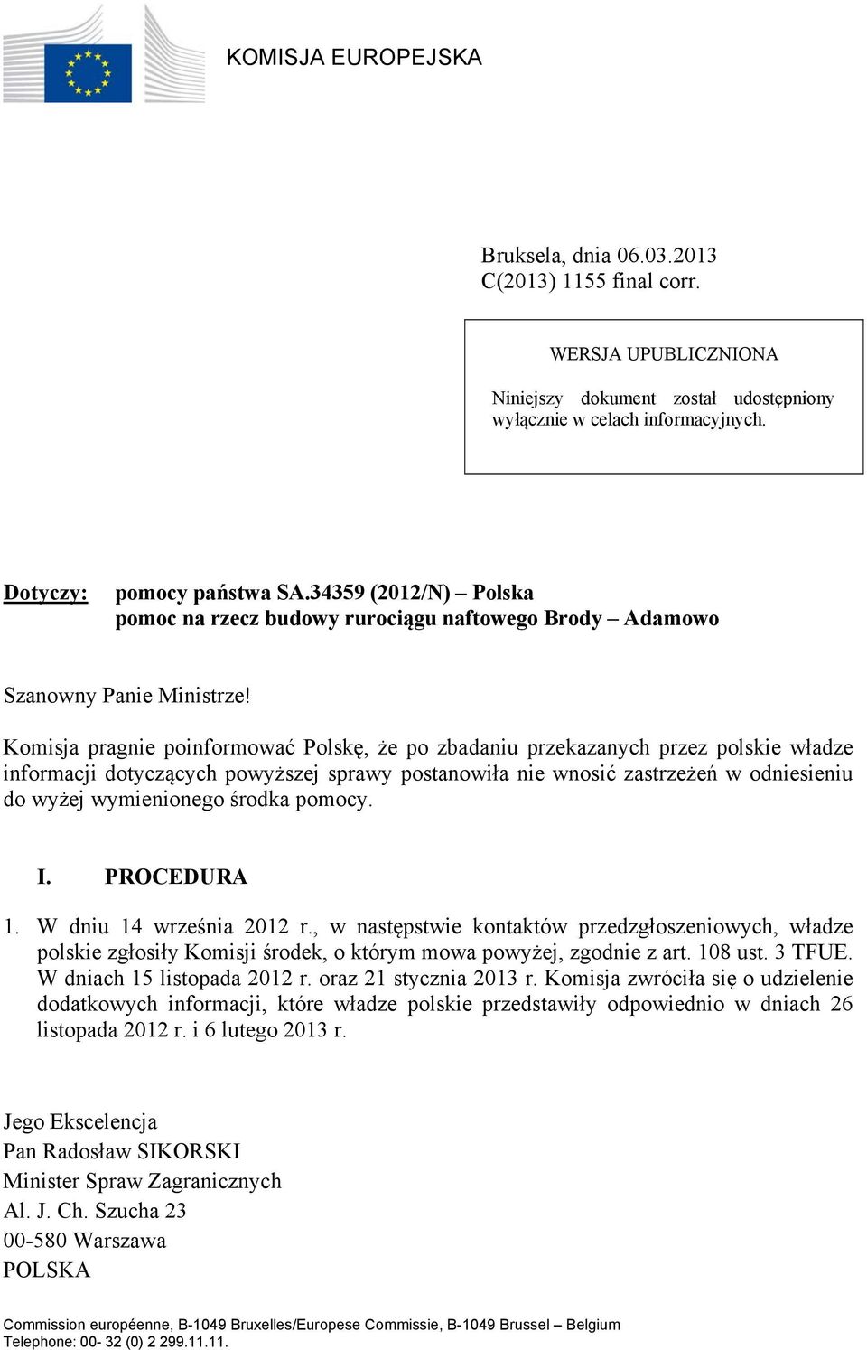 Komisja pragnie poinformować Polskę, że po zbadaniu przekazanych przez polskie władze informacji dotyczących powyższej sprawy postanowiła nie wnosić zastrzeżeń w odniesieniu do wyżej wymienionego