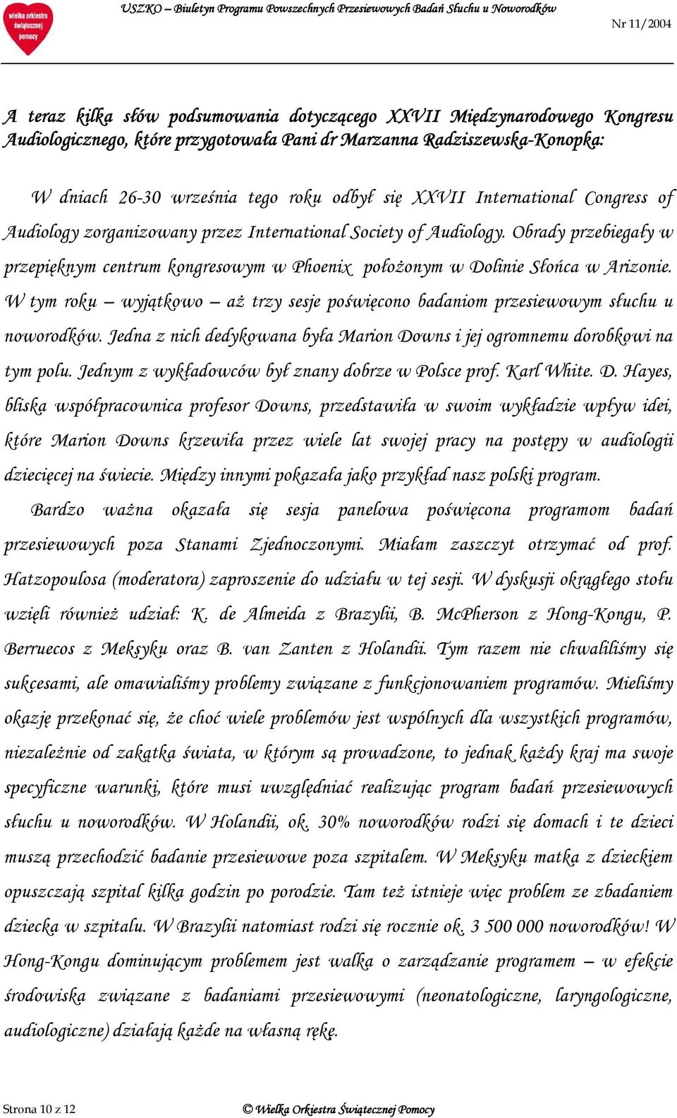 W tym roku wyjątkowo aż trzy sesje poświęcono badaniom przesiewowym słuchu u noworodków. Jedna z nich dedykowana była Marion Downs i jej ogromnemu dorobkowi na tym polu.