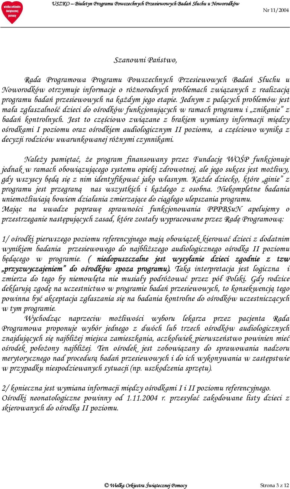 Jest to częściowo związane z brakiem wymiany informacji między ośrodkami I poziomu oraz ośrodkiem audiologicznym II poziomu, a częściowo wynika z decyzji rodziców uwarunkowanej różnymi czynnikami.