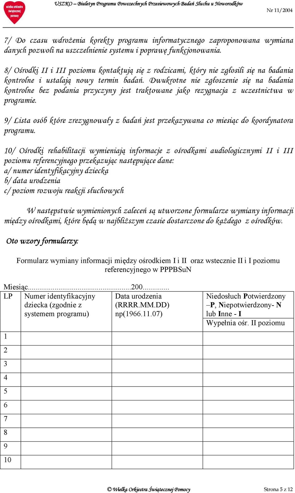 Dwukrotne nie zgłoszenie się na badania kontrolne bez podania przyczyny jest traktowane jako rezygnacja z uczestnictwa w programie.