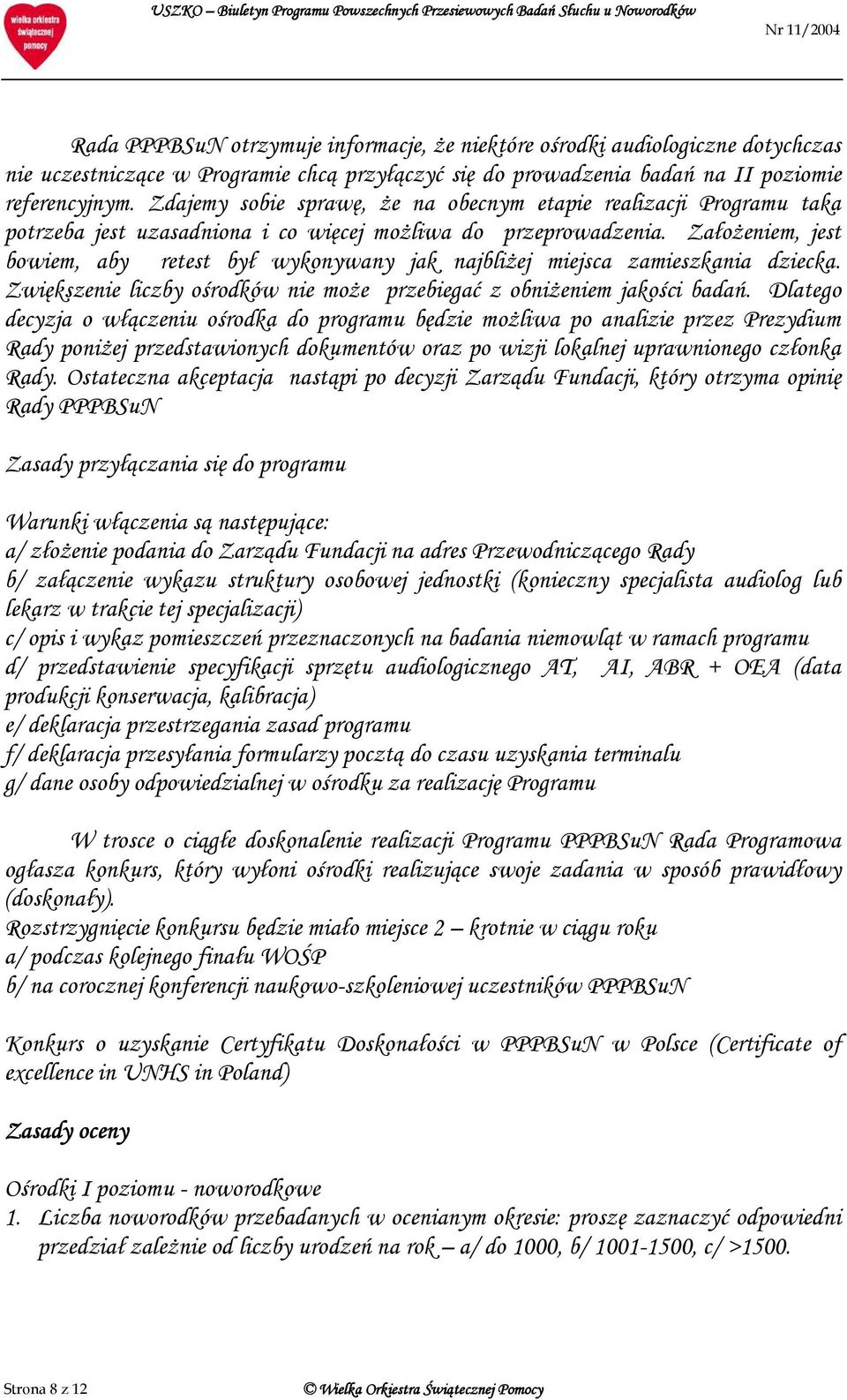 Założeniem, jest bowiem, aby retest był wykonywany jak najbliżej miejsca zamieszkania dziecka. Zwiększenie liczby ośrodków nie może przebiegać z obniżeniem jakości badań.