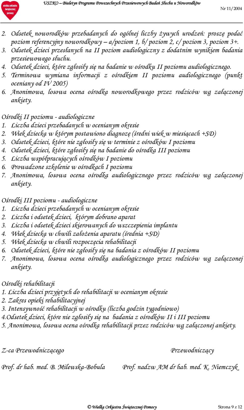 Odsetek dzieci, które zgłosiły się na badanie w ośrodku II poziomu audiologicznego. 5. Terminowa wymiana informacji z ośrodkiem II poziomu audiologicznego (punkt oceniany od IV 2005) 6.