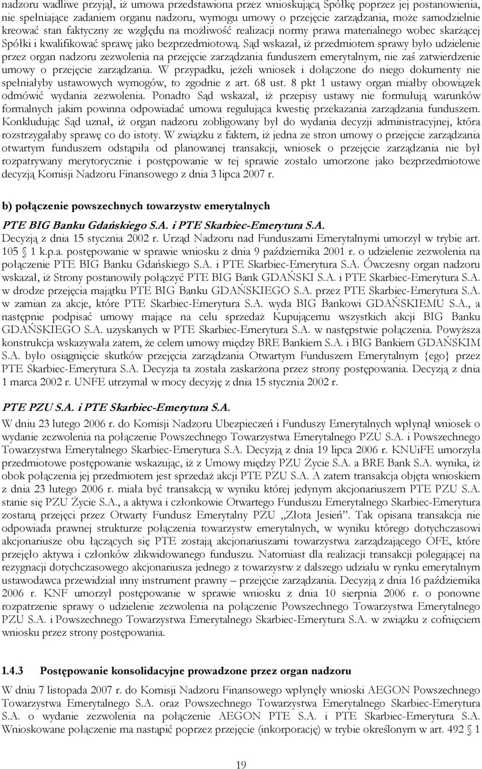 Sąd wskazał, iż przedmiotem sprawy było udzielenie przez organ nadzoru zezwolenia na przejęcie zarządzania funduszem emerytalnym, nie zaś zatwierdzenie umowy o przejęcie zarządzania.