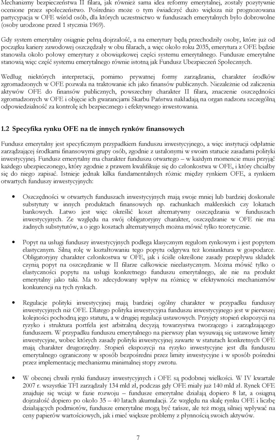 Gdy system emerytalny osiągnie pełną dojrzałość, a na emerytury będą przechodziły osoby, które już od początku kariery zawodowej oszczędzały w obu filarach, a więc około roku 2035, emerytura z OFE