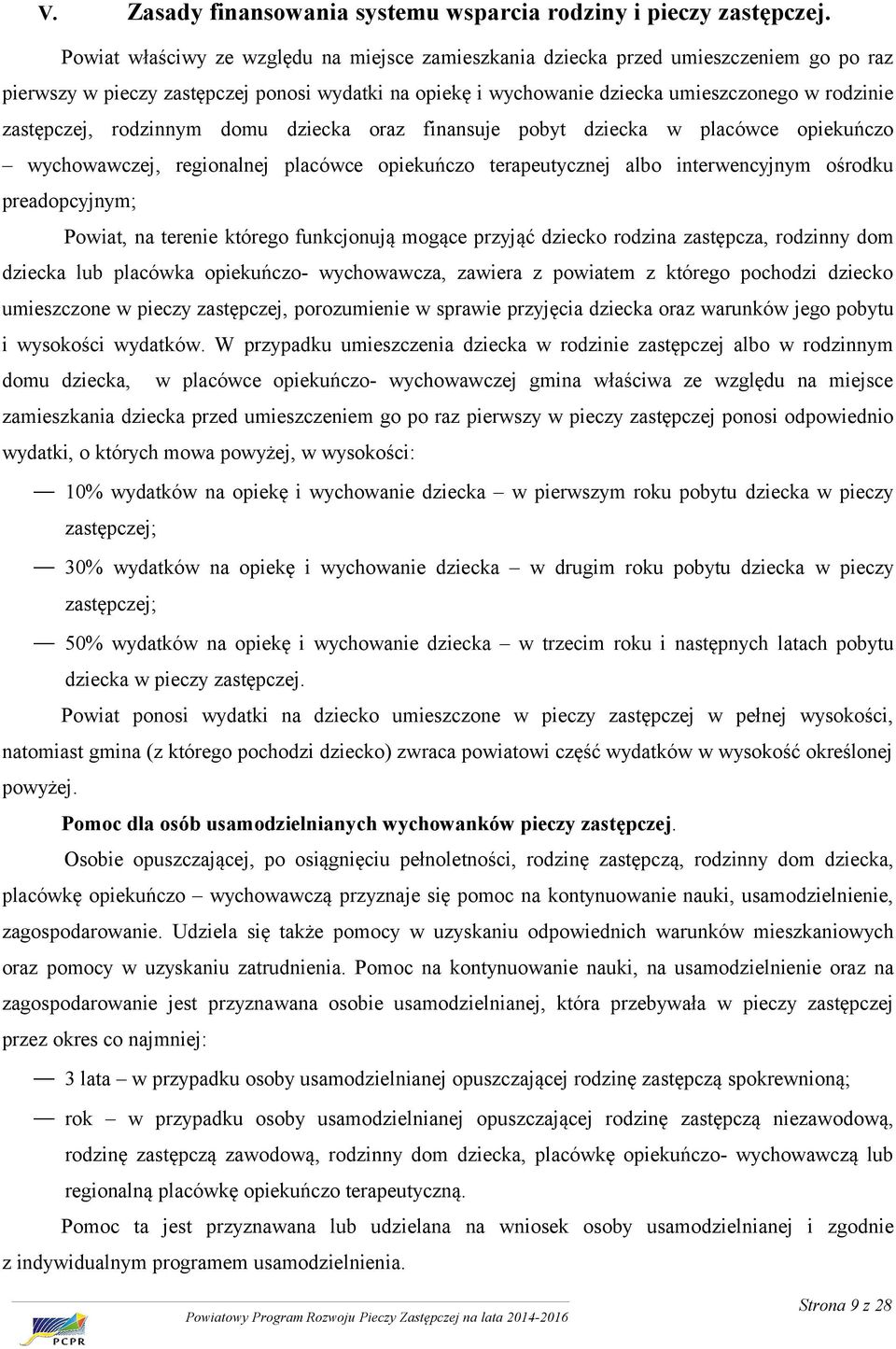 zastępczej, rodzinnym domu dziecka oraz finansuje pobyt dziecka w placówce opiekuńczo wychowawczej, regionalnej placówce opiekuńczo terapeutycznej albo interwencyjnym ośrodku preadopcyjnym; Powiat,