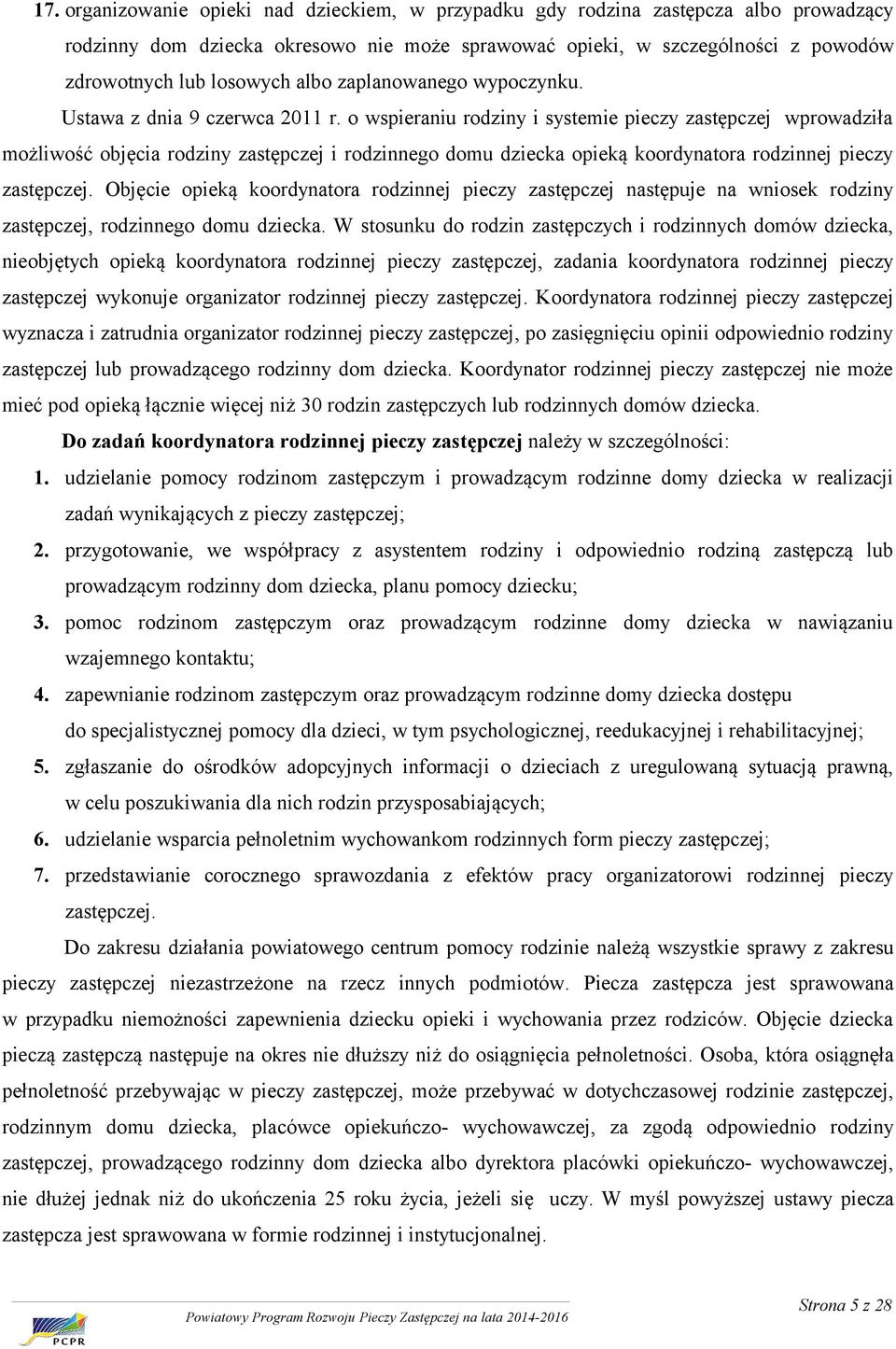 o wspieraniu rodziny i systemie pieczy zastępczej wprowadziła możliwość objęcia rodziny zastępczej i rodzinnego domu dziecka opieką koordynatora rodzinnej pieczy zastępczej.