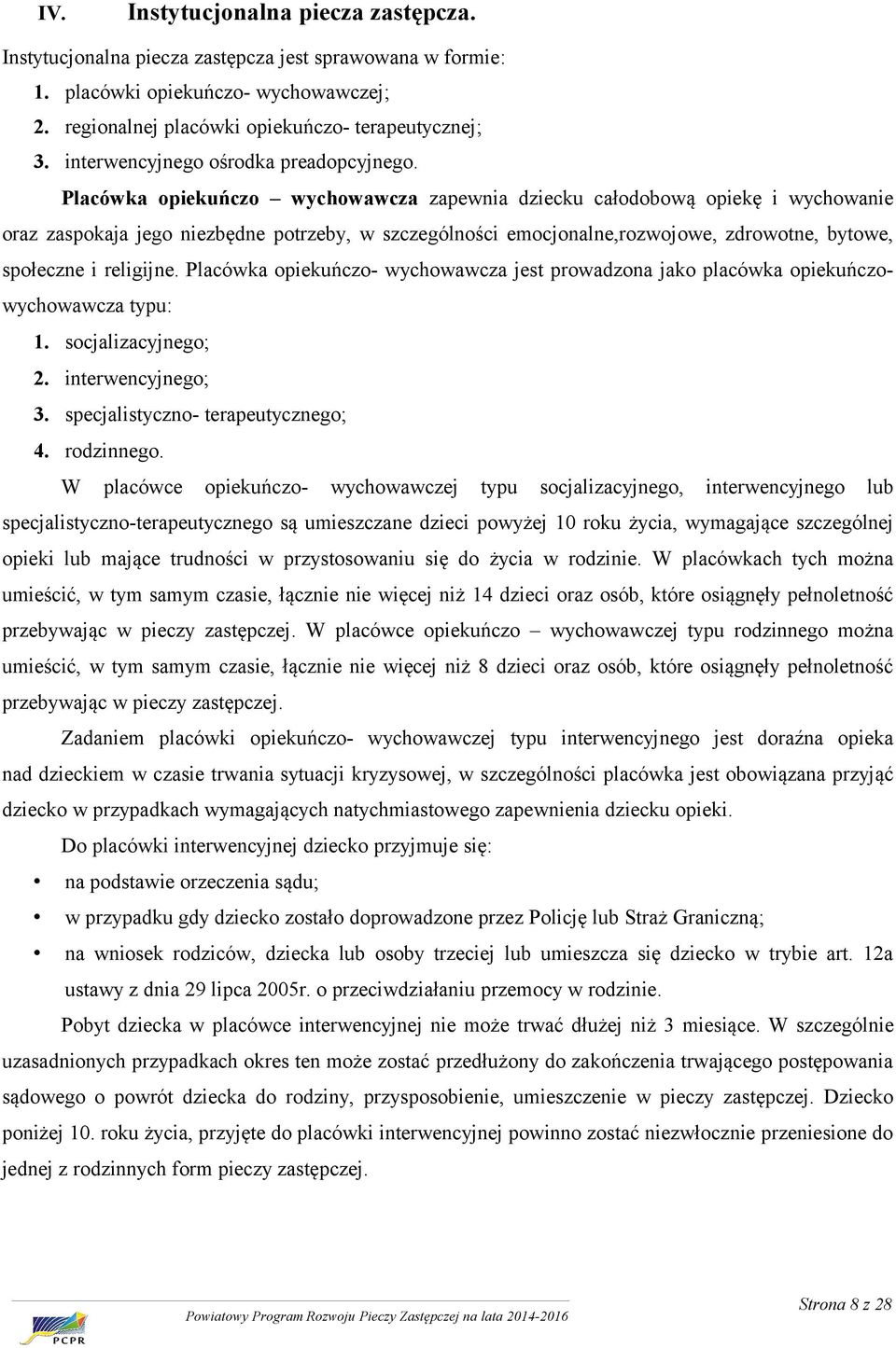 Placówka opiekuńczo wychowawcza zapewnia dziecku całodobową opiekę i wychowanie oraz zaspokaja jego niezbędne potrzeby, w szczególności emocjonalne,rozwojowe, zdrowotne, bytowe, społeczne i religijne.