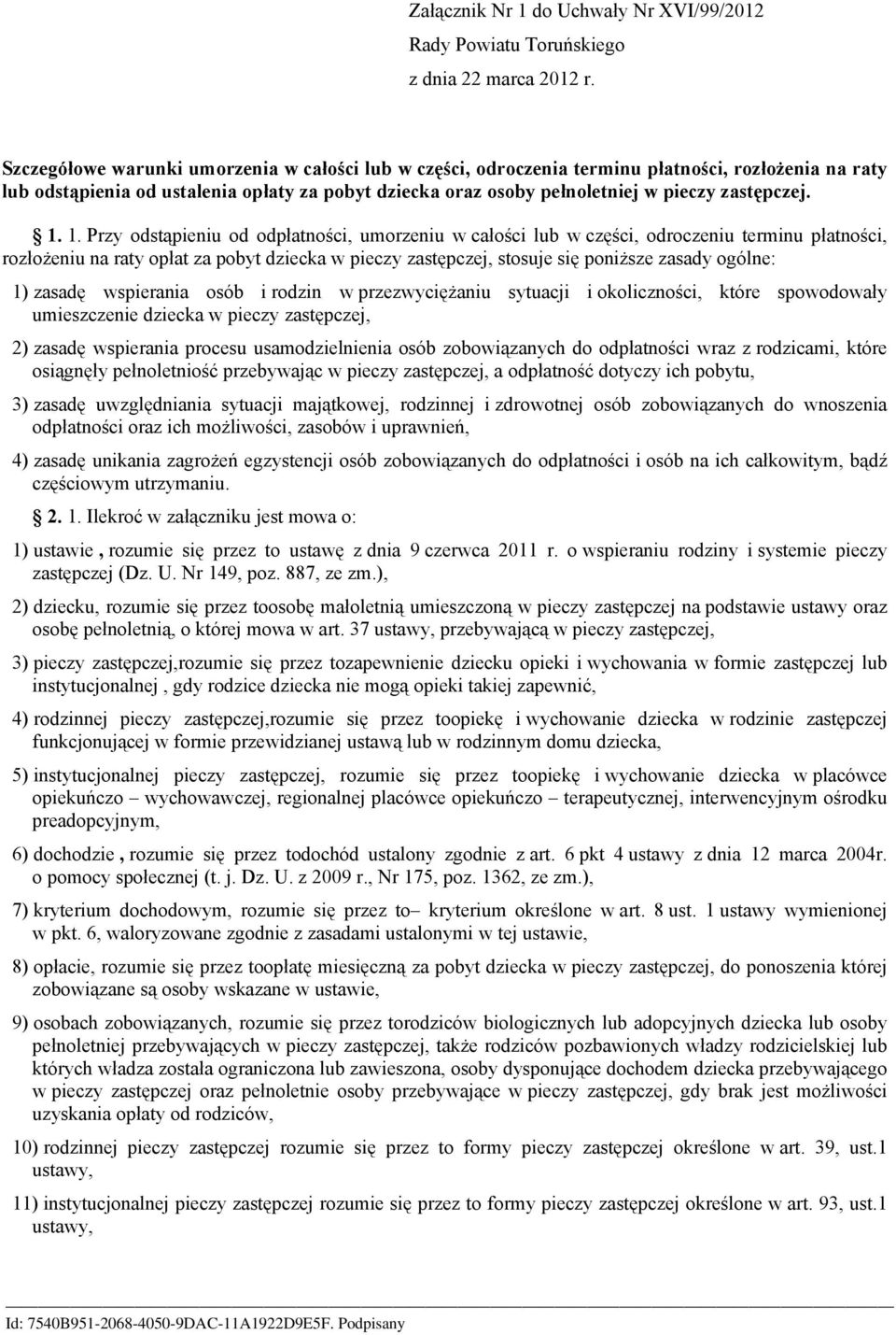 1. 1. Przy odstąpieniu od odpłatności, umorzeniu w całości lub w części, odroczeniu terminu płatności, rozłożeniu na raty opłat za pobyt dziecka w pieczy zastępczej, stosuje się poniższe zasady