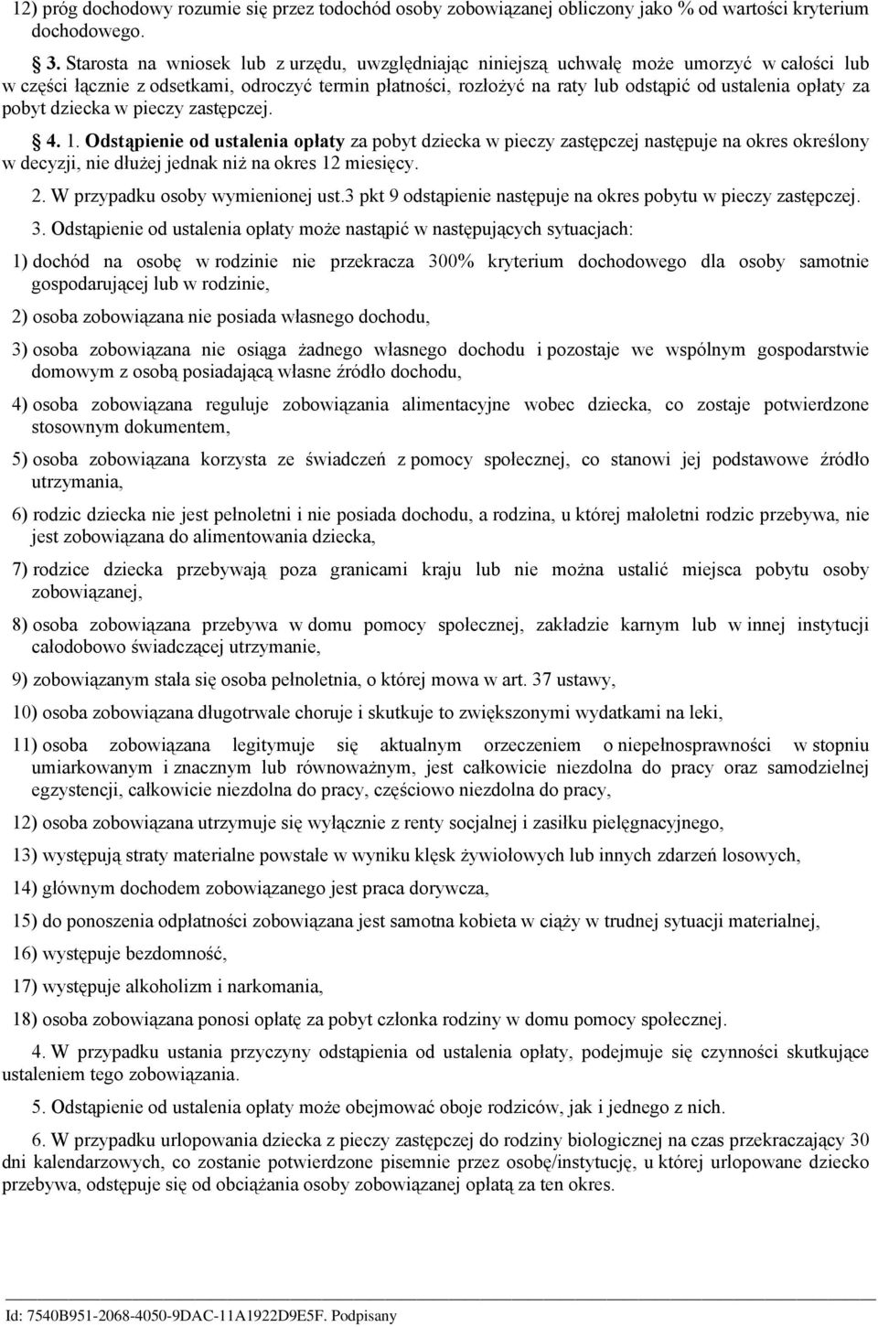 za pobyt dziecka w pieczy zastępczej. 4. 1. Odstąpienie od ustalenia opłaty za pobyt dziecka w pieczy zastępczej następuje na okres określony w decyzji, nie dłużej jednak niż na okres 12 miesięcy. 2.