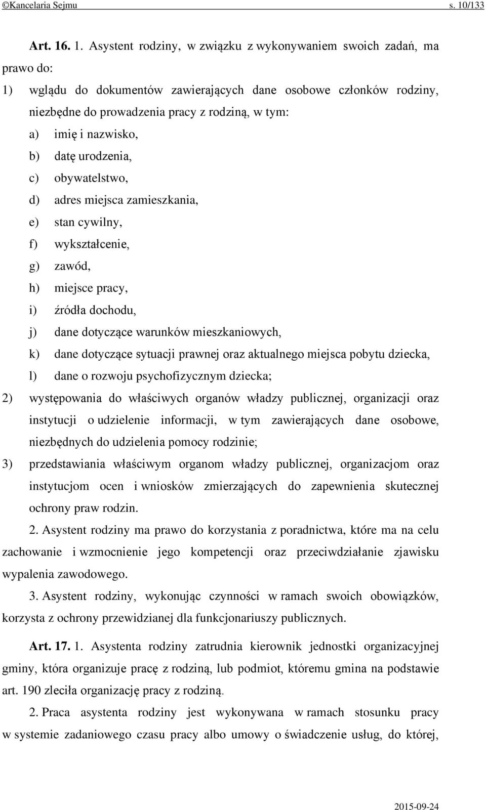 . 1. Asystent rodziny, w związku z wykonywaniem swoich zadań, ma prawo do: 1) wglądu do dokumentów zawierających dane osobowe członków rodziny, niezbędne do prowadzenia pracy z rodziną, w tym: a)