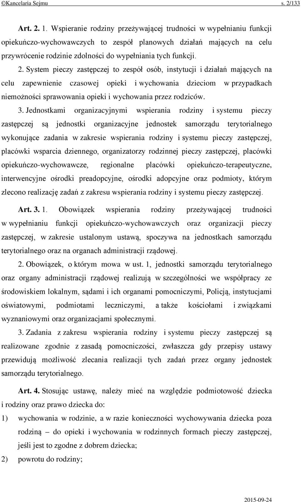 System pieczy zastępczej to zespół osób, instytucji i działań mających na celu zapewnienie czasowej opieki i wychowania dzieciom w przypadkach niemożności sprawowania opieki i wychowania przez