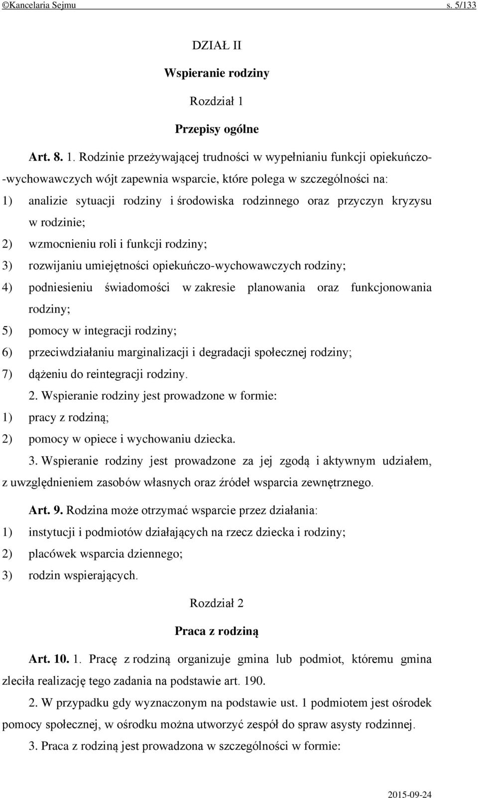 Rodzinie przeżywającej trudności w wypełnianiu funkcji opiekuńczo- -wychowawczych wójt zapewnia wsparcie, które polega w szczególności na: 1) analizie sytuacji rodziny i środowiska rodzinnego oraz