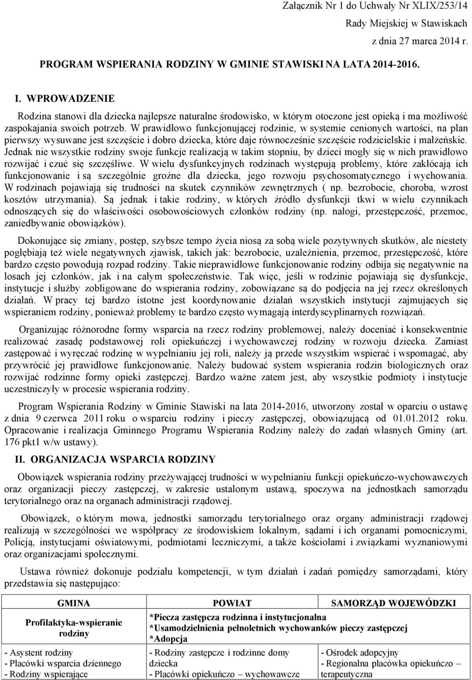 W prawidłowo funkcjonującej rodzinie, w systemie cenionych wartości, na plan pierwszy wysuwane jest szczęście i dobro dziecka, które daje równocześnie szczęście rodzicielskie i małżeńskie.