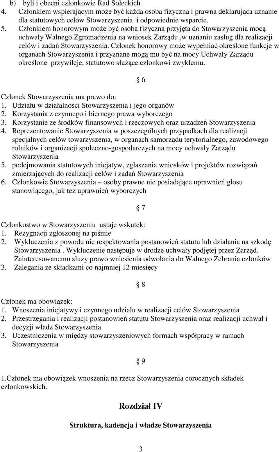 Członek honorowy może wypełniać określone funkcje w organach Stowarzyszenia i przyznane mogą mu być na mocy Uchwały Zarządu określone przywileje, statutowo służące członkowi zwykłemu.