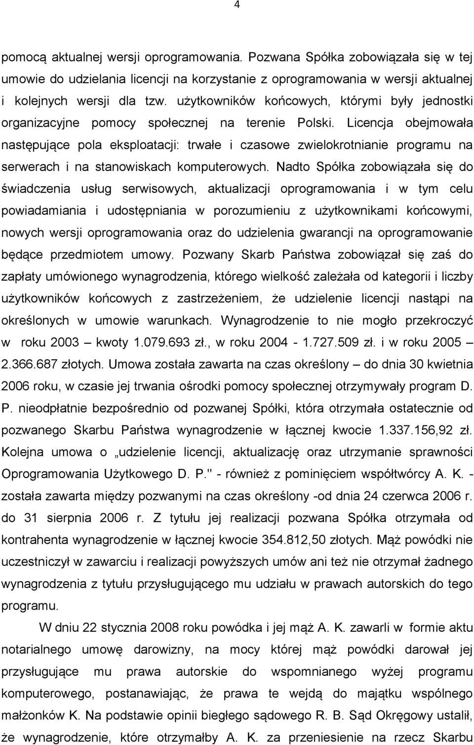 Licencja obejmowała następujące pola eksploatacji: trwałe i czasowe zwielokrotnianie programu na serwerach i na stanowiskach komputerowych.