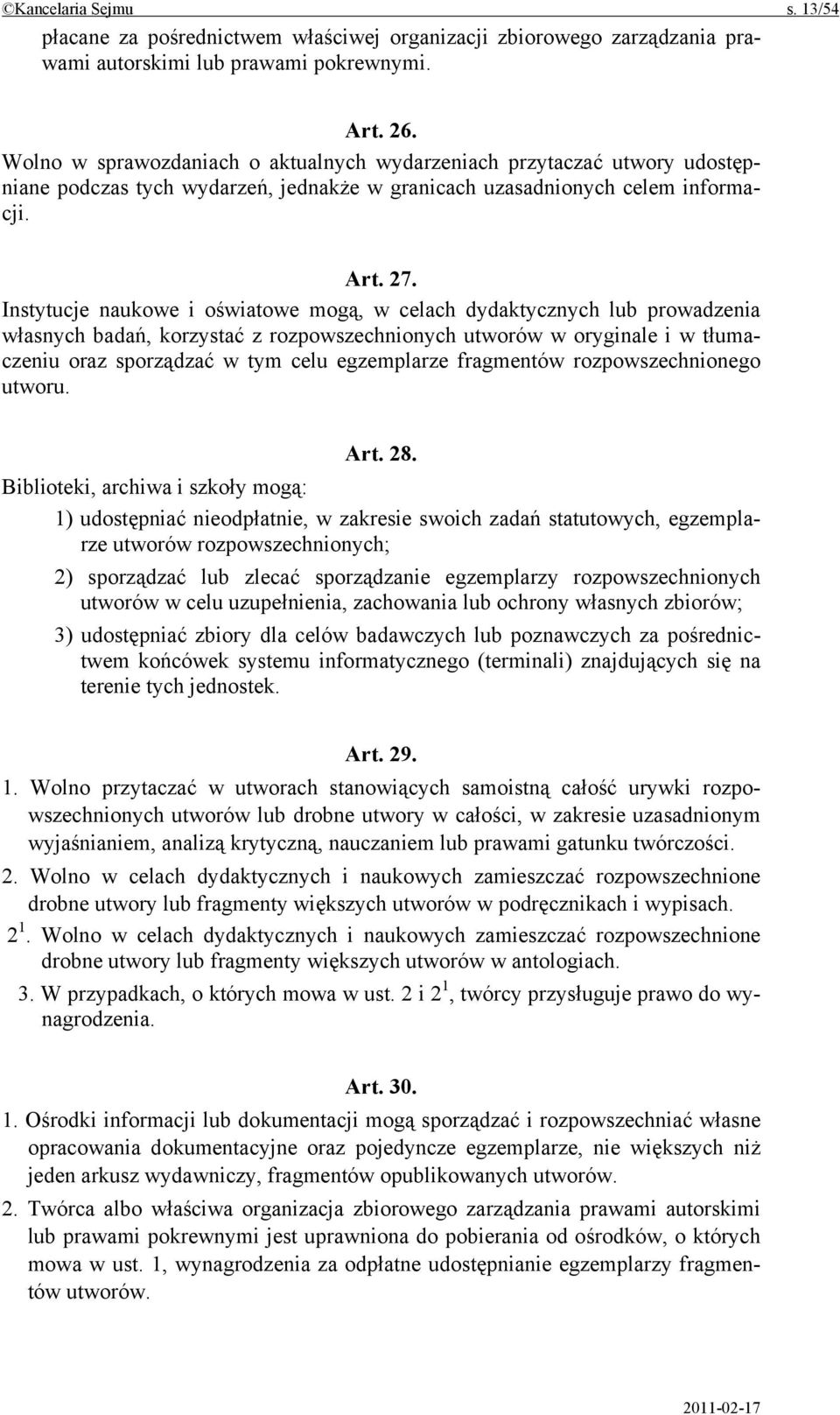 Instytucje naukowe i oświatowe mogą, w celach dydaktycznych lub prowadzenia własnych badań, korzystać z rozpowszechnionych utworów w oryginale i w tłumaczeniu oraz sporządzać w tym celu egzemplarze