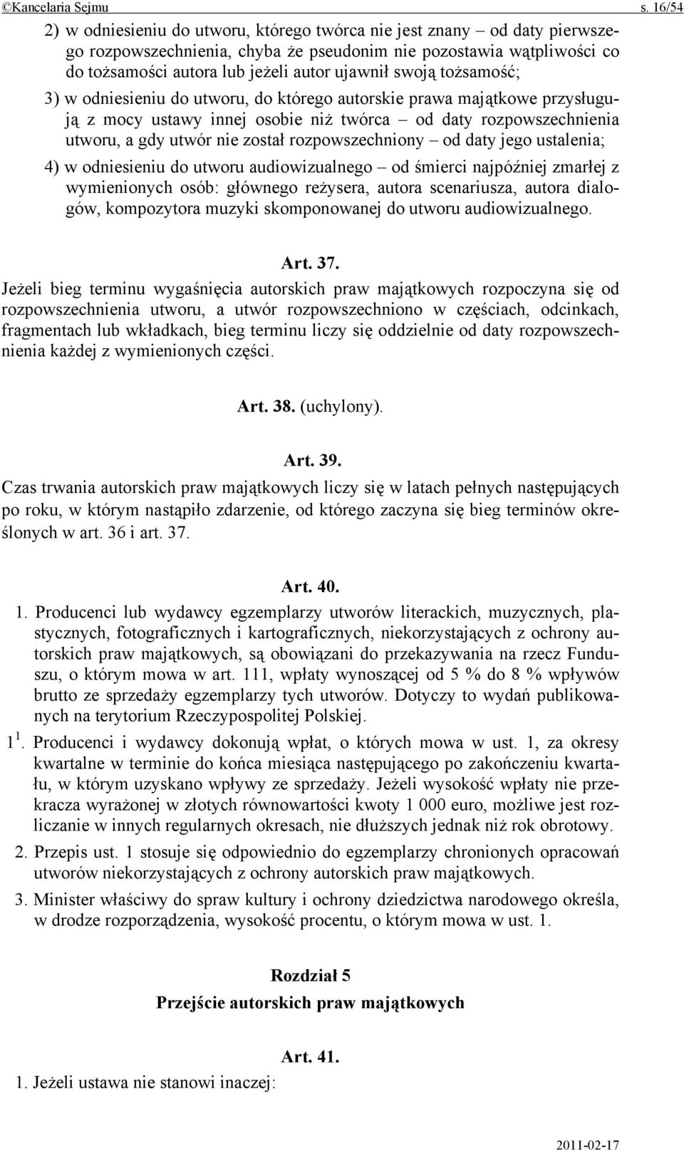 swoją tożsamość; 3) w odniesieniu do utworu, do którego autorskie prawa majątkowe przysługują z mocy ustawy innej osobie niż twórca od daty rozpowszechnienia utworu, a gdy utwór nie został