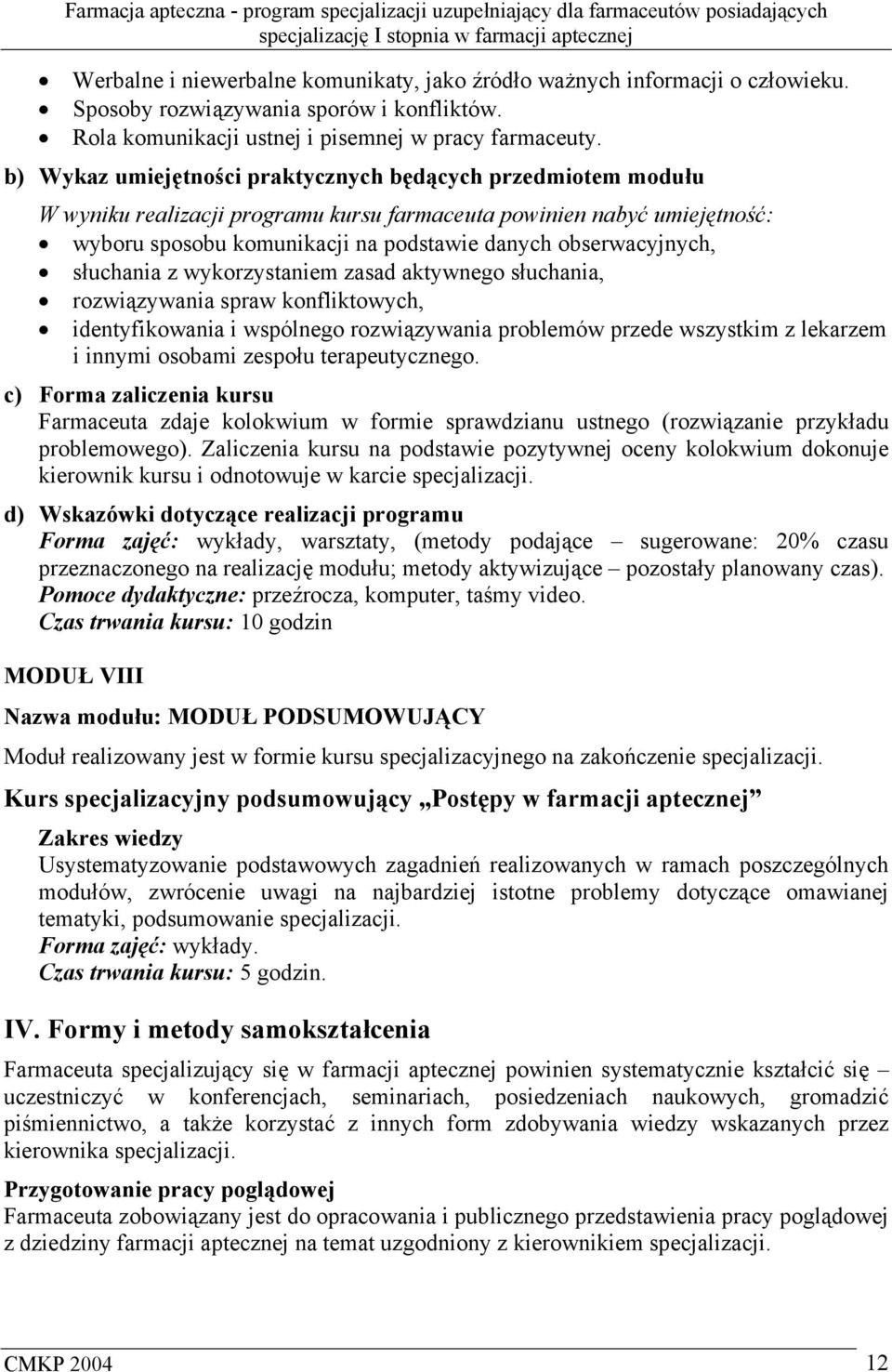 słuchania z wykorzystaniem zasad aktywnego słuchania, rozwiązywania spraw konfliktowych, identyfikowania i wspólnego rozwiązywania problemów przede wszystkim z lekarzem i innymi osobami zespołu